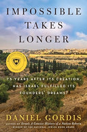 Impossible Takes Longer: 75 Years After Its Creation, Has Israel Fulfilled Its Founders' Dreams? -- Daniel Gordis, Hardcover