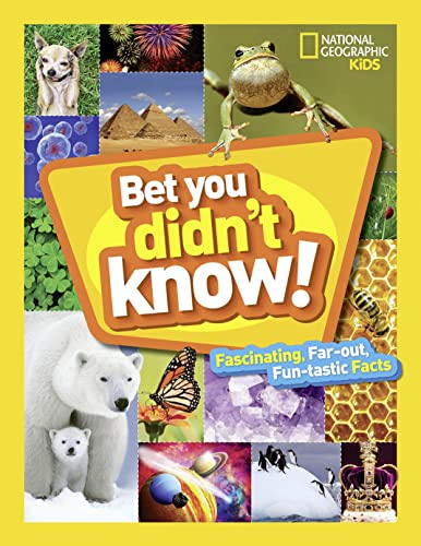 Bet You Didn't Know: Fascinating, Far-Out, Fun-Tastic Facts! by National Geographic Kids
