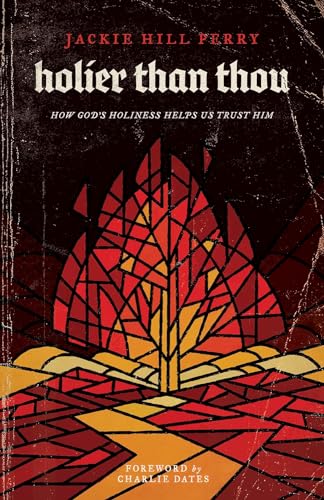 Holier Than Thou: How God's Holiness Helps Us Trust Him -- Jackie Hill Perry, Paperback