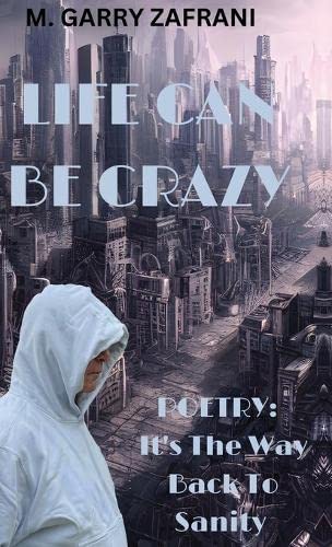 Life Can Be Crazy -- M. Garry Zafrani, Hardcover