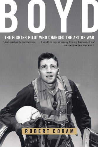Boyd: The Fighter Pilot Who Changed the Art of War -- Robert Coram, Paperback