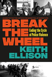 Break the Wheel: Ending the Cycle of Police Violence by Ellison, Keith