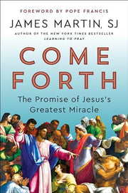 Come Forth: The Promise of Jesus's Greatest Miracle by Martin, James