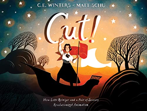 Cut!: How Lotte Reiniger and a Pair of Scissors Revolutionized Animation -- C. E. Winters, Hardcover