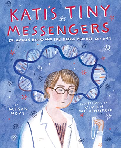Kati's Tiny Messengers: Dr. Katalin Karikó and the Battle Against Covid-19 -- Megan Hoyt, Hardcover