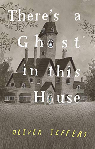 There's a Ghost in This House -- Oliver Jeffers, Hardcover