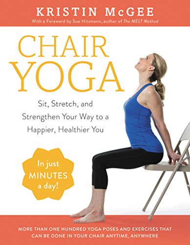 Chair Yoga: Sit, Stretch, and Strengthen Your Way to a Happier, Healthier You by McGee, Kristin