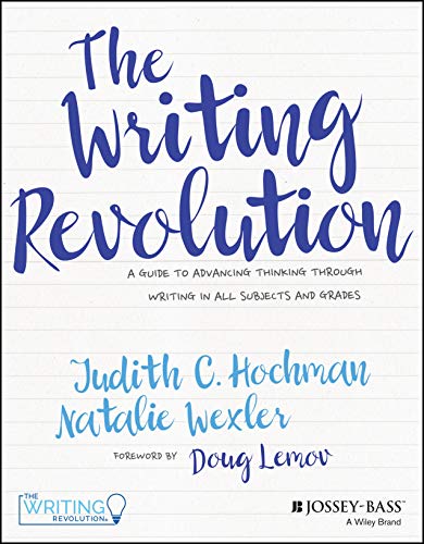 The Writing Revolution: A Guide to Advancing Thinking Through Writing in All Subjects and Grades -- Judith C. Hochman, Paperback