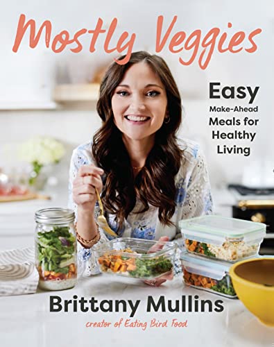 Mostly Veggies: Easy Make-Ahead Meals for Healthy Living -- Brittany Mullins, Hardcover