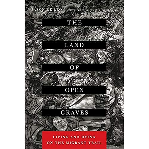The Land of Open Graves: Living and Dying on the Migrant Trail Volume 36 -- Jason de Leon, Paperback