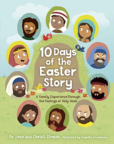 10 Days of the Easter Story: A Family Experience Through the Feelings of Holy Week by Straub, Josh