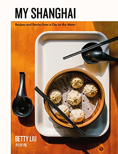 My Shanghai: Recipes and Stories from a City on the Water -- Betty Liu, Hardcover