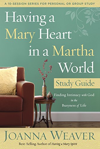 Having a Mary Heart in a Martha World Study Guide: Finding Intimacy with God in the Busyness of Life -- Joanna Weaver, Paperback