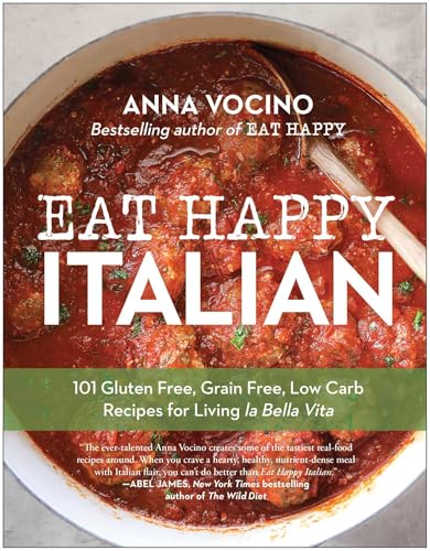 Eat Happy Italian: 101 Gluten-Free, Grain-Free, Low-Carb Recipes for Living La Bella Vita by Vocino, Anna