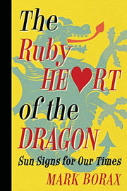 The Ruby Heart of the Dragon: Sun Signs for our Times by Borax, Mark J.