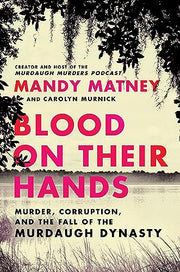 Blood on Their Hands: Murder, Corruption, and the Fall of the Murdaugh Dynasty by Matney, Mandy
