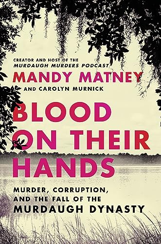 Blood on Their Hands: Murder, Corruption, and the Fall of the Murdaugh Dynasty -- Mandy Matney, Hardcover