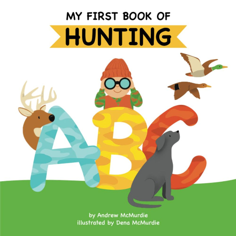 My First Book of Hunting ABC: A Rhyming Alphabet Primer for Children About Hunting and Outdoor Life by McMurdie, Andrew