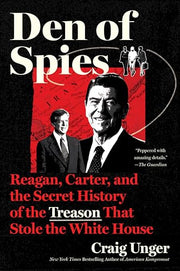 Den of Spies: Reagan, Carter, and the Secret History of the Treason That Stole the White House by Unger, Craig