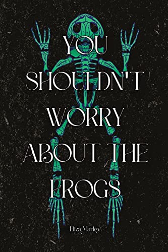 You Shouldn't Worry About the Frogs -- Eliza Marley, Paperback