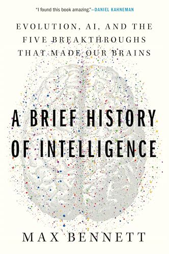 A Brief History of Intelligence: Evolution, Ai, and the Five Breakthroughs That Made Our Brains by Bennett, Max