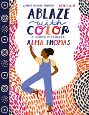 Ablaze with Color: A Story of Painter Alma Thomas by Harvey, Jeanne Walker