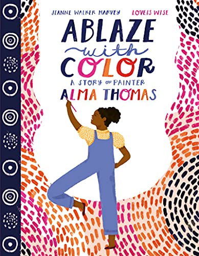 Ablaze with Color: A Story of Painter Alma Thomas by Harvey, Jeanne Walker
