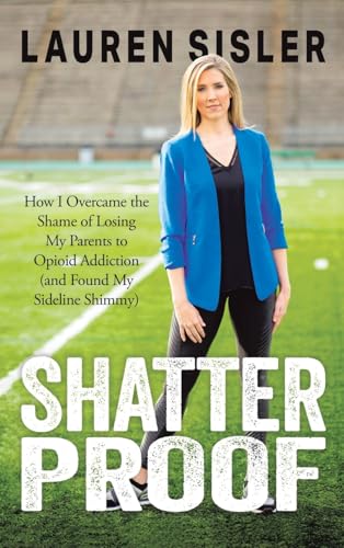 Shatterproof: How I Overcame the Shame of Losing My Parents to Opioid Addiction (and Found My Sideline Shimmy) -- Lauren Sisler, Hardcover