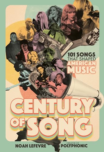 Century of Song: 101 Songs That Shaped American Music -- Noah LeFevre, Hardcover