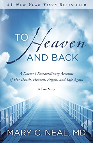 To Heaven and Back: A Doctor's Extraordinary Account of Her Death, Heaven, Angels, and Life Again: A True Story -- Mary C. Neal, Paperback