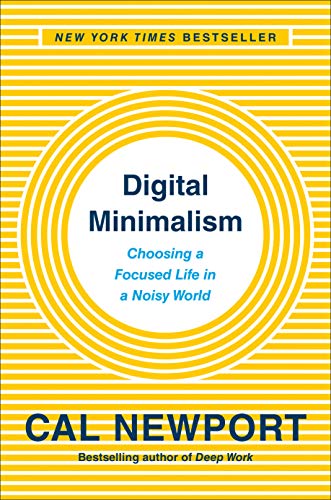 Digital Minimalism: Choosing a Focused Life in a Noisy World -- Cal Newport, Hardcover