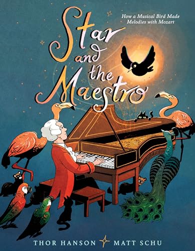 Star and the Maestro: How a Musical Bird Made Melodies with Mozart by Hanson, Thor
