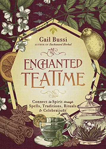 Enchanted Teatime: Connect to Spirit Through Spells, Traditions, Rituals & Celebrations -- Gail Bussi, Paperback