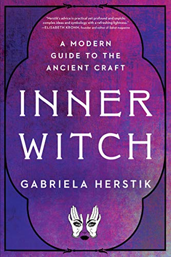 Inner Witch: A Modern Guide to the Ancient Craft -- Gabriela Herstik, Paperback