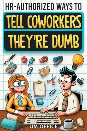 HR-Authorized Ways to Tell Coworkers They're Dumb: Packed with Witty Jokes, Humor And HR-Approved Office Pranks (Funny Gifts For Coworkers) by Office, Jim