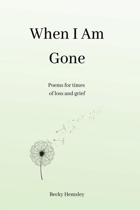 When I Am Gone: Poems for times of loss and grief -- Becky Hemsley, Paperback