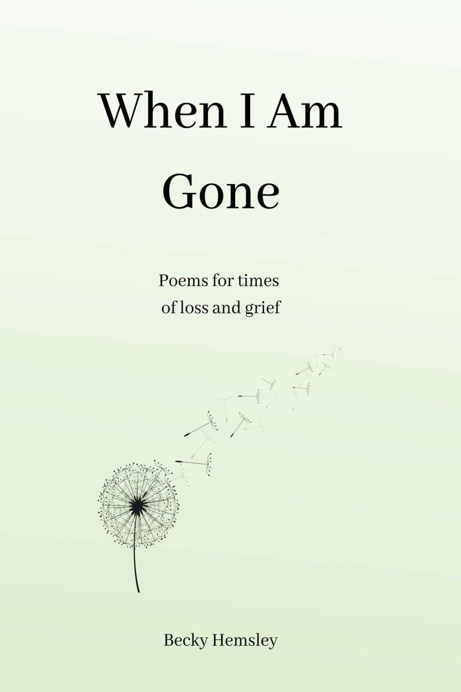 When I Am Gone: Poems for times of loss and grief -- Becky Hemsley, Paperback