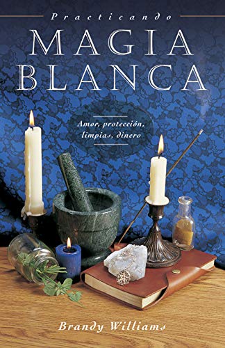 Practicando Magia Blanca: Amor, Protección, Limpias, Dinero = Practical Magic for Beginners -- Brandy Williams, Paperback