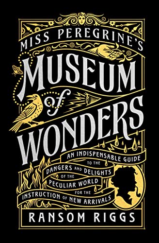 Miss Peregrine's Museum of Wonders: An Indispensable Guide to the Dangers and Delights of the Peculiar World for Theinstruction of New Arrivals -- Ransom Riggs, Hardcover