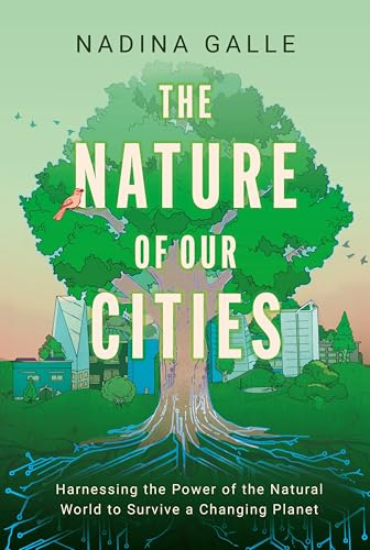 The Nature of Our Cities: Harnessing the Power of the Natural World to Survive a Changing Planet by Galle, Nadina