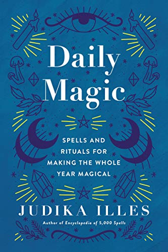 Daily Magic: Spells and Rituals for Making the Whole Year Magical -- Judika Illes, Hardcover
