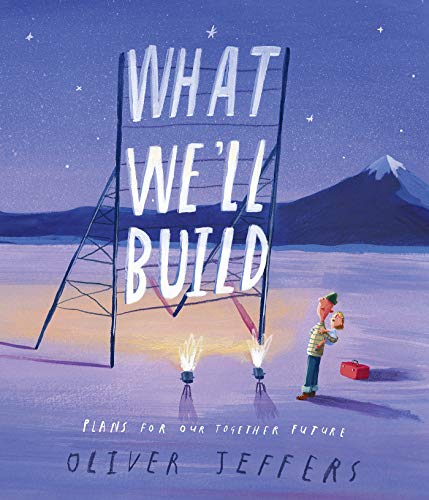 What We'll Build: Plans for Our Together Future -- Oliver Jeffers, Hardcover