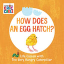How Does an Egg Hatch?: Life Cycles with the Very Hungry Caterpillar -- Eric Carle, Board Book