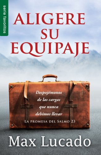 Aligere Su Equipaje - Max Lucado Despojémonos de Las Cargas Que Nunca Debimos Llevar (Serie Favoritos) = Traveling Light -- Max Lucado, Paperback