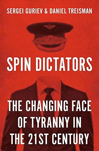 Spin Dictators: The Changing Face of Tyranny in the 21st Century -- Sergei Guriev, Hardcover