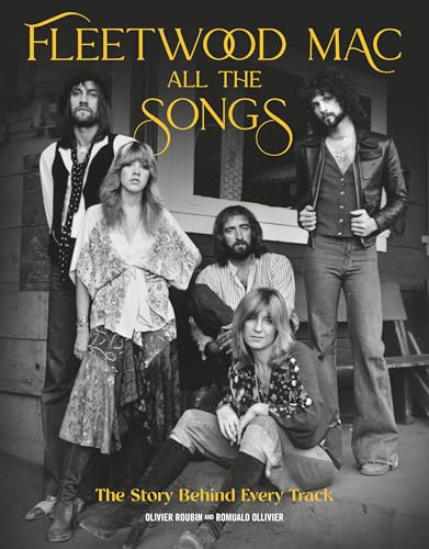 Fleetwood Mac All the Songs: The Story Behind Every Track by Roubin, Olivier