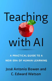 Teaching with AI: A Practical Guide to a New Era of Human Learning by Bowen, José Antonio