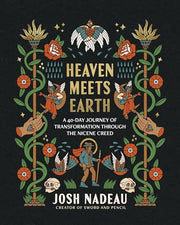 Heaven Meets Earth: A 40-Day Journey of Transformation Through the Nicene Creed -- Josh Nadeau