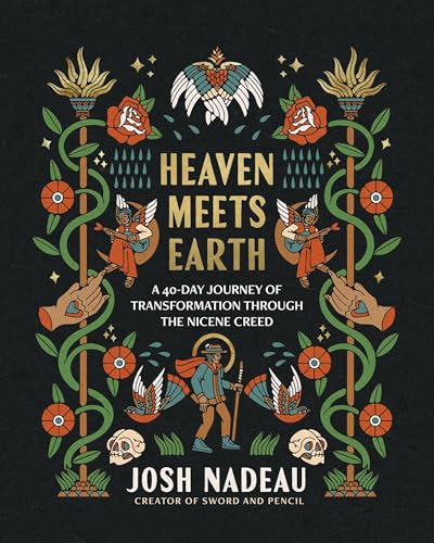 Heaven Meets Earth: A 40-Day Journey of Transformation Through the Nicene Creed -- Josh Nadeau