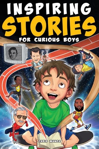 Inspiring Stories for Curious Boys: True Motivational Tales to Build Self-Confidence, Courage, and Kindness for Young Readers -- Chris Munoz